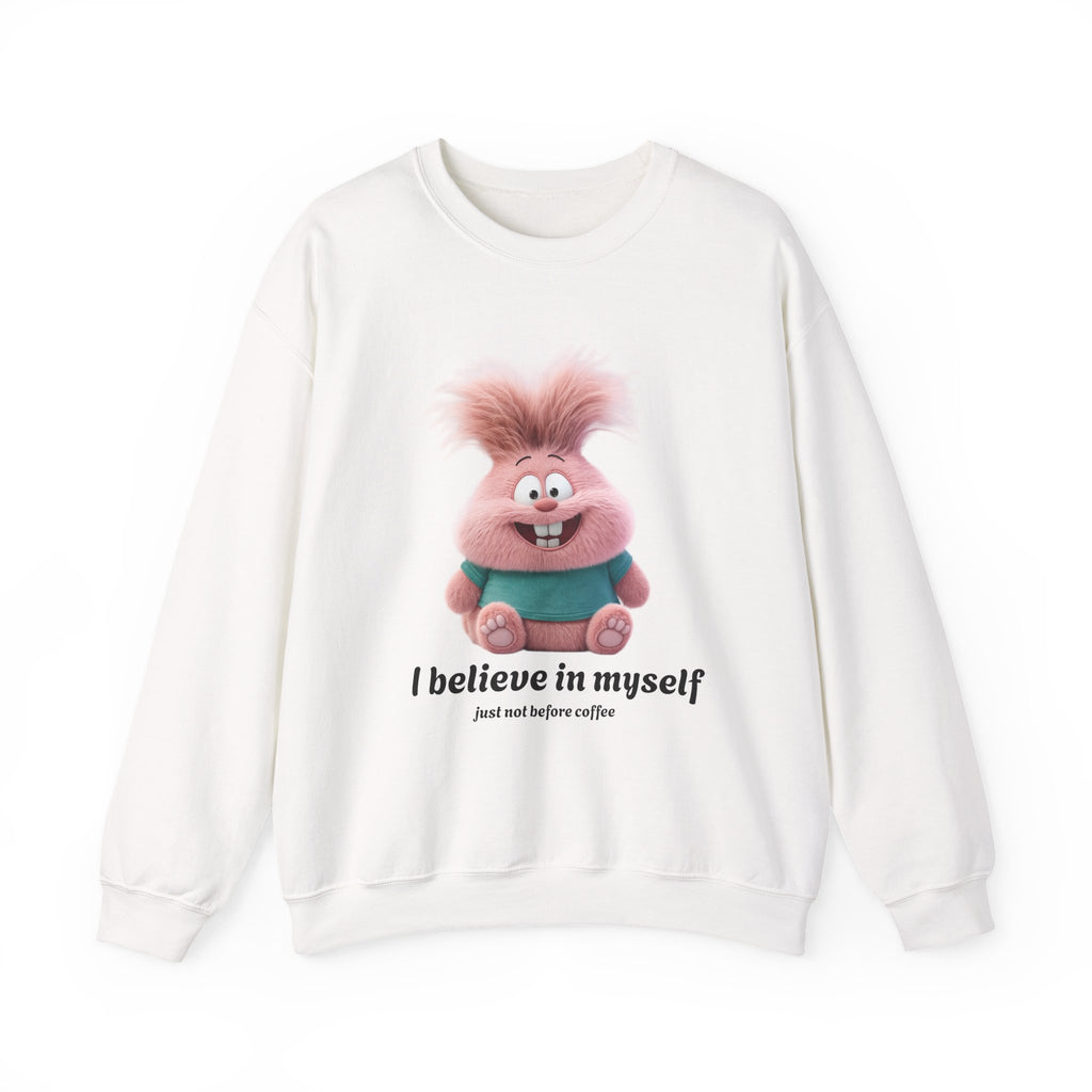 I believe in myself...just not before coffee